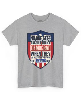 Political T‑Shirt — "No One Gets Angrier Than a Democrat When They’re Accused of Something They Actually Did"